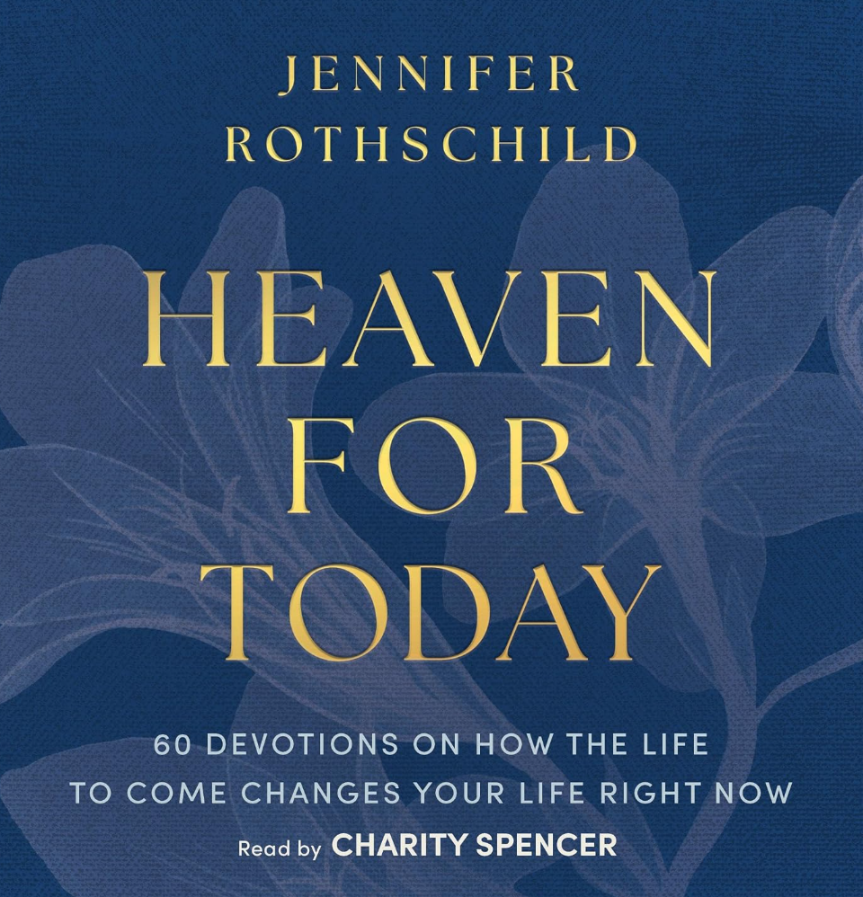 Heaven for Today: 60 Devotions on How the Life to Come Changes Your Life Right Now